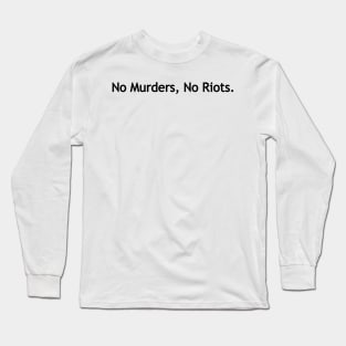 No Murders, No Riots. Long Sleeve T-Shirt